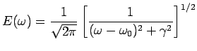 $\displaystyle E(\omega) = \frac{1}{\sqrt{2\pi}}\left[\frac{1}{(\omega-\omega_0)^2+\gamma^2} \right]^{1/2}$