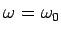 $ \omega=\omega_0$