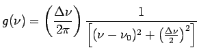 $\displaystyle g(\nu) = \left(\frac{\Delta\nu}{2\pi}\right)\frac{1}{\left[(\nu-\nu_0)^2+ \left(\frac{\Delta\nu}{2}\right)^2\right]}$
