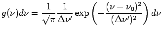 $\displaystyle g(\nu) d\nu = \frac{1}{\sqrt\pi}\frac{1}{\Delta\nu^\prime} \exp\left(-\frac{(\nu-\nu_0)^2}{(\Delta\nu^\prime)^2} \right) d\nu$