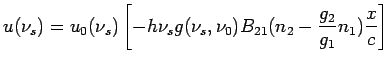 $\displaystyle u(\nu_s)=u_0(\nu_s)\left[-h\nu_s g(\nu_s,\nu_0) B_{21}(n_2-\frac {g_2}{g_1}n_1)\frac{x}{c}\right]$