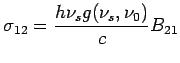 $\displaystyle \sigma_{12}=\frac{h\nu_sg(\nu_s,\nu_0)}{c}B_{21}$