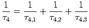 $\displaystyle \frac{1}{\tau_4}= \frac{1}{\tau_{4,1}}+ \frac{1}{\tau_{4,2}}+\frac{1}{\tau_{4,3}}$