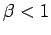 $ \beta <1$