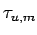 $ \tau_{u,m}$
