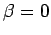 $ \beta=0$