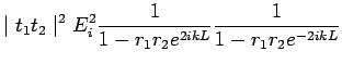 $\displaystyle \mid t_1t_2\mid^2E_i^2\frac{1}{1-r_1r_2e^{2ikL}} \frac{1}{1-r_1r_2e^{-2ikL}}$