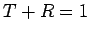 $ T+R=1$