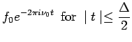 $\displaystyle f_0e^{-2\pi i \nu_0t}\ \ {\rm for } \ \mid t\mid \le \frac{\Delta}{2}$