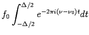 $\displaystyle f_0\int_{-\Delta/2}^{\Delta/2}e^{-2\pi i(\nu-\nu_0)t}dt$