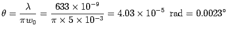 $\displaystyle \theta = \frac{\lambda}{\pi w_0} = \frac{633\times 10^{-9}}{\pi\times 5\times 10^{-3}} = 4.03\times 10^{-5}\ \ {\rm rad} = 0.0023^\circ$