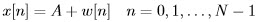x [n ] = A + w[n]  n =  0,1,...,N -  1  