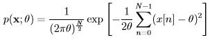                       [       N-1           ]            ---1-----       -1--∑            2  p(x; θ) = (2πσ2)N2 exp  - 2σ2    (x[n] - θ)                                n=0  