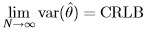 lim  var(θˆ) = CRLB  N→ ∞  