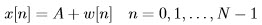 x [n ] = A + w[n]  n =  0,1,...,N -  1  
