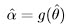 αˆ=  g(ˆθ)  