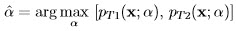 αˆ = argmaxα  [pT1(x;α),pT 2(x; α)]  