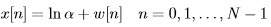 x [n ] = ln α + w[n] n =  0,1,...,N -  1  