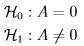 H0  : A = 0  H1  : A ⁄= 0  