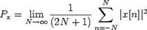 $\displaystyle P_x=\lim\limits_{N\rightarrow
\infty}\frac{1}{(2N+1)}\sum\limits_{n=-N}^{N}\vert x[n]\vert^2$