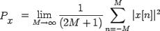 $\displaystyle P-x=\lim\limits_{M\rightarrow
\infty}\frac{1}{(2M+1)}\sum\limits_{n=-M}^{M}\vert x[n]\vert^2$