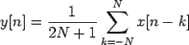 $\displaystyle y[n]=\frac{1}{2N+1}\sum\limits_{k=-N}^{N}x[n-k]$