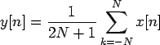 $\displaystyle y[n]=\frac{1}{2N+1}\sum\limits_{k=-N}^{N}x[n]$