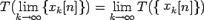 $\displaystyle T(\lim\limits_{k\rightarrow \infty}\{x_k[n]\})=\lim\limits_{k\rightarrow
\infty}T(\{X_k[n]\})$