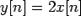 $\displaystyle y[n]=2x[n]$