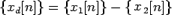 $ \{x_d[n]\}=\{x_1[n]\}-\{X_2[n]\}$