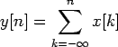$\displaystyle y[n]=\sum\limits_{k=- \infty}^{n}x[k]$