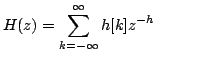 $\displaystyle H(z)=\sum\limits^{\infty}_{k=-\infty}h[k]z^{-h}\,\,\,\,\,\qquad$