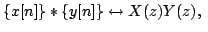 $\displaystyle \{x[n]\}*\{y[n]\}\leftrightarrow X(z)Y(z),\,\,$
