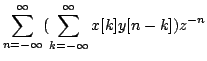 $\displaystyle \sum\limits^{\infty}_{n=-\infty}(\sum\limits^{\infty}_{k=-\infty}x[k]y[n-k])z^{-n}$