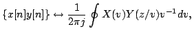 $\displaystyle \{x[n]y[n]\}\leftrightarrow
\frac{1}{2 \pi j} \oint X(v) Y(z/v)v^{-1}dv,\,\,$