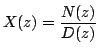 $\displaystyle X(z)=\frac{N(z)}{D(z)}$