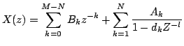 $\displaystyle X(z)=\sum\limits^{M-N}_{k=0}B_{k}z^{-k}+\sum\limits^{N}_{k=1}\frac{A_{k}}{1-d_{k}Z^{-l}}$