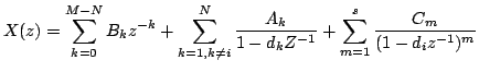 $\displaystyle X(z)=\sum\limits^{M-N}_{k=0}B_{k}z^{-k}+\sum\limits^{N}_{k=1,k\ne...
...frac{A_{k}}{1-d_{k}Z^{-1}}+\sum\limits^{s}_{m=1}\frac{C_m}{(1-d_{i}z^{-1})^{m}}$