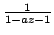 $ \frac{1}{1-az-1}$