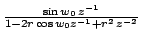 $ \frac{\sin w_{0}\, z^{-1}}{1-2r \cos w_{0}z^{-1}+r^{2}\,z^{-2}}$