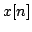 $\displaystyle x[n]$