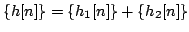 $\displaystyle \{h[n]\}=\{h_{1}[n]\}+\{h_{2}[n]\}$