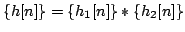 $\displaystyle \{h[n]\}=\{h_{1}[n]\}*\{h_{2}[n]\}$