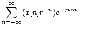 $\displaystyle \sum\limits^{\infty}_{n=-\infty}(x[n]r^{-n})e^{-jwn}\qquad\qquad\qquad
(7.3)$