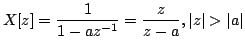 $\displaystyle X[z]=\frac{1}{1-az^{-1}}=\frac{z}{z-a},\vert z\vert >\vert a\vert$
