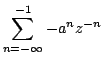 $\displaystyle \sum\limits^{-1}_{n=-\infty}-a^{n}z^{-n}$