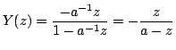 $\displaystyle Y(z)=\frac{-a^{-1}z}{1-a^{-1}z}=-\frac{z}{a-z}$