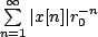 $ \sum\limits^{\infty}_{n=1}
\vert x[n]\vert r^{-n}_{0}$