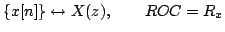 $\displaystyle \{x[n]\}\leftrightarrow X(z),\qquad ROC=R_{x}$