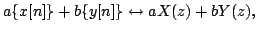 $\displaystyle a\{x[n]\}+b\{y[n]\} \leftrightarrow aX(z)+bY(z), \,$